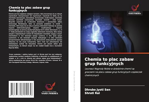 Chemia to plac zabaw grup funkcyjnych: Laureaci Nagrody Nobla w dziedzinie chemii s¿ graczami na placu zabaw grup funkcyjnych cz¿steczek chemicznych von Wydawnictwo Nasza Wiedza