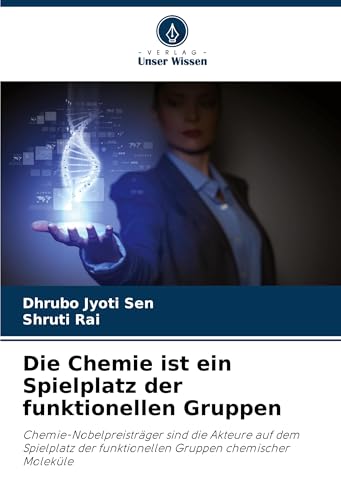 Die Chemie ist ein Spielplatz der funktionellen Gruppen: Chemie-Nobelpreisträger sind die Akteure auf dem Spielplatz der funktionellen Gruppen chemischer Moleküle von Verlag Unser Wissen