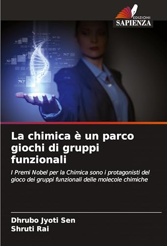 La chimica è un parco giochi di gruppi funzionali: I Premi Nobel per la Chimica sono i protagonisti del gioco dei gruppi funzionali delle molecole chimiche von Edizioni Sapienza