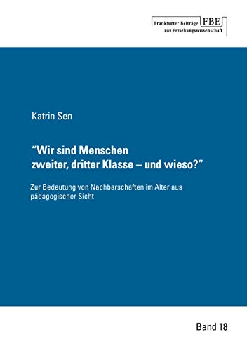 Wir sind Menschen zweiter, dritter Klasse - und wieso?: Zur Bedeutung von Nachbarschaften im Alter aus pädagogischer Sicht von Johann W. Goethe Universität - Dekanat