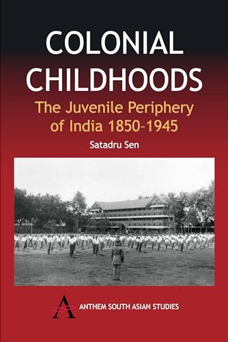Colonial Childhoods: The Juvenile Periphery Of India 1850-1945 (Anthem South Asian Studies) von Anthem Press
