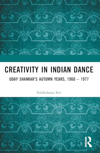 Creativity in Indian Dance: Uday Shankar's Autumn Years, 1960 - 1977 Creativity in Indian Dance: Uday Shankar's Autumn Years, 1960 - 1977 von Routledge India