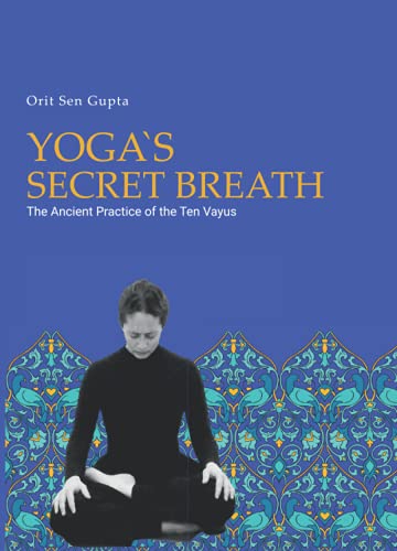 Yoga's Secret Breath: The ancient practice of the ten Vayus (Yoga with Orit Sen Gupta, Band 3) von Independently published