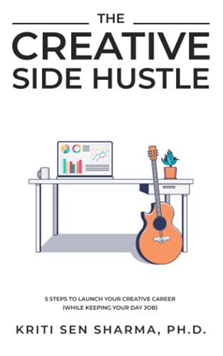 The Creative Side Hustle: Five steps to launch your creative career (while keeping your day job) von Kriti Sen Sharma