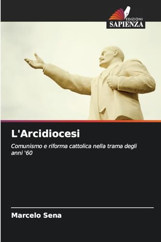 L'Arcidiocesi: Comunismo e riforma cattolica nella trama degli anni '60