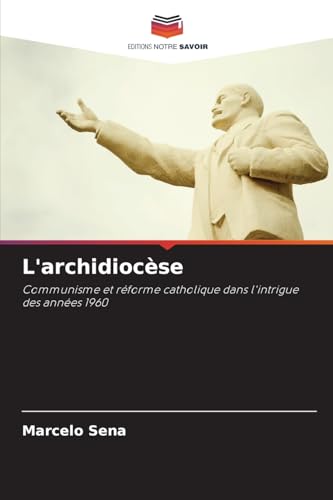 L'archidiocèse: Communisme et réforme catholique dans l'intrigue des années 1960 von Editions Notre Savoir