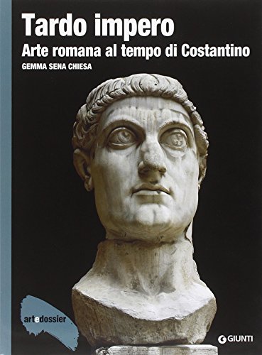 Tardo impero. Arte romana al tempo di Costantino (Dossier d'art)