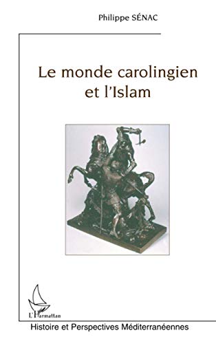 Le monde carolingien et l'Islam: Contribution à l'étude des relations diplomatiques pendant le haut Moyen Age (VIIIe-Xe siècles) von L'HARMATTAN