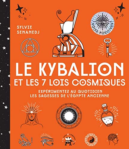 Le Kybalion et les 7 lois cosmiques: Expérimentez au quotidien les sagesses de l'Egypte ancienne