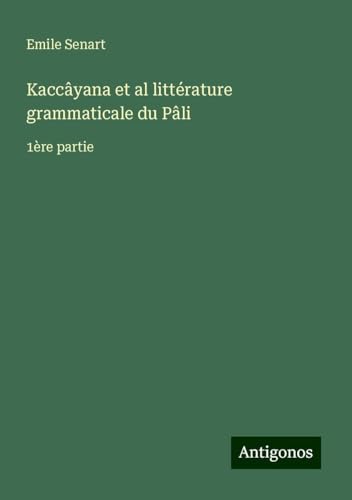 Kaccâyana et al littérature grammaticale du Pâli: 1ère partie von Antigonos Verlag