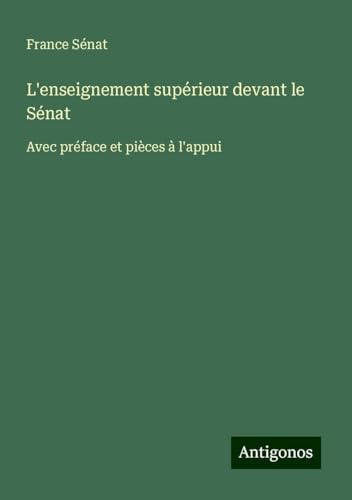 L'enseignement supérieur devant le Sénat: Avec préface et pièces à l'appui von Antigonos Verlag