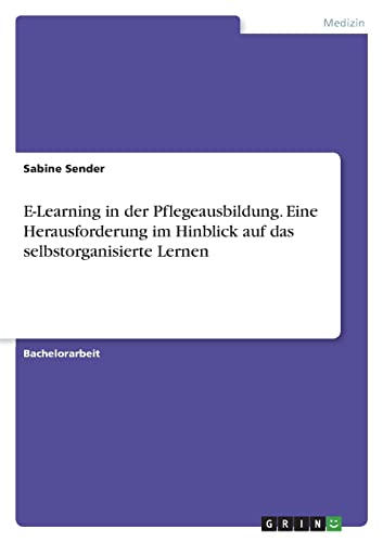 E-Learning in der Pflegeausbildung. Eine Herausforderung im Hinblick auf das selbstorganisierte Lernen von Books on Demand