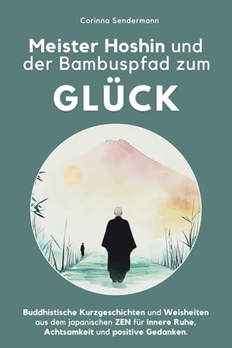Meister Hoshin und der Bambuspfad zum Glück – Buddhistische Kurzgeschichten und Weisheiten aus dem japanischen ZEN für innere Ruhe, Achtsamkeit und positive Gedanken. von sen books