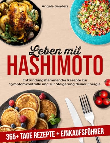 Leben mit Hashimoto: 365+ Tage Entzündungshemmender Rezepte zur Symptomkontrolle und zur Steigerung deiner Energie + Einkaufsführer von Independently published