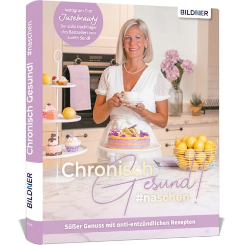 Chronisch Gesund #naschen - Süßer Genuss mit anti-entzündlichen Rezepten: Süßes aus Judith Sendls Küche. Das Backbuch von Jusebeauty mit 50 Rezepten von BILDNER Verlag