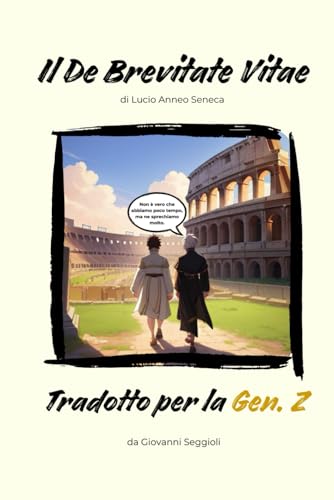 Il De Brevitate Vitae - Tradotto per la Gen.Z: Sulla brevità della vita di Lucio Anneo Seneca (Saggezza Classica per la Gen.Z) von Independently published