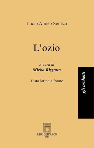 L'ozio. Testo latino a fronte (Gli archetti) von Libri dell'Arco