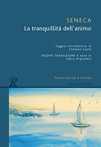 La tranquillità dell'animo. Testo latino a fronte (Classici greci e latini) La tranquillità dell'animo. Testo latino a fronte (Classici greci e latini)