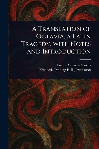 A Translation of Octavia, a Latin Tragedy, With Notes and Introduction A Translation of Octavia, a Latin Tragedy, With Notes and Introduction von Anson Street Press