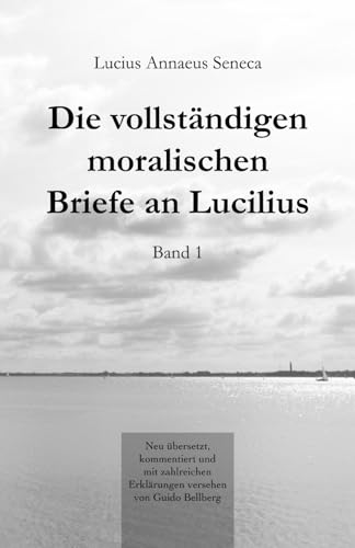 Die vollständigen moralischen Briefe an Lucilius: Band I von Independently published