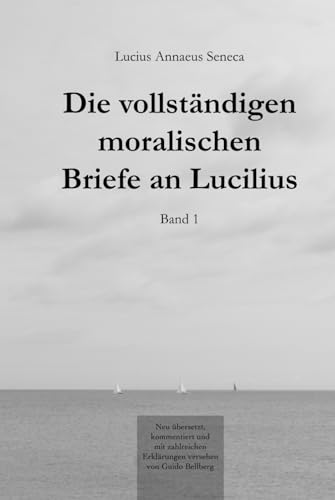 Die vollständigen moralischen Briefe an Lucilius: Band I von Independently published