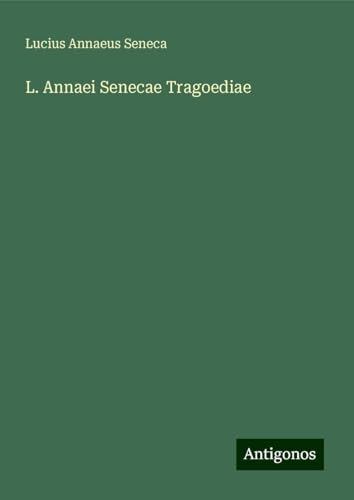 L. Annaei Senecae Tragoediae L. Annaei Senecae Tragoediae von Antigonos Verlag