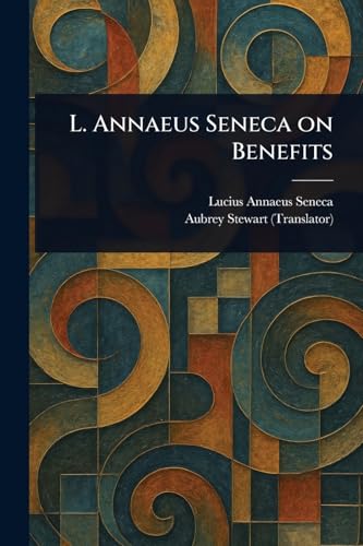 L. Annaeus Seneca on Benefits L. Annaeus Seneca on Benefits von Anson Street Press