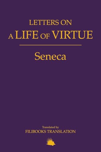 Letters on a Life of Virtue: A Modern Adaptation of Seneca's Letters to Lucilius von Filibooks Classics