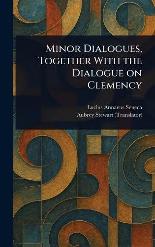 Minor Dialogues, Together With the Dialogue on Clemency Minor Dialogues, Together With the Dialogue on Clemency von Anson Street Press
