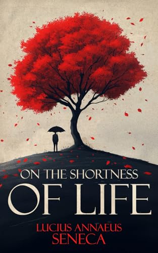 On The Shortness Of Life - A Collector's Edition: Modernized Translation, Original Illustrations and Seneca's Bibliography On The Shortness Of Life - A Collector's Edition: Modernized Translation, Original Illustrations and Seneca's Bibliography von Independently published