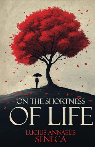 On The Shortness Of Life - A Collector's Edition: Modernized Translation, Original Illustrations and Seneca's Bibliography On The Shortness Of Life - A Collector's Edition: Modernized Translation, Original Illustrations and Seneca's Bibliography von Independently published