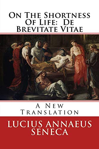On The Shortness Of Life: De Brevitate Vitae: A New Translation On The Shortness Of Life: De Brevitate Vitae: A New Translation von CREATESPACE