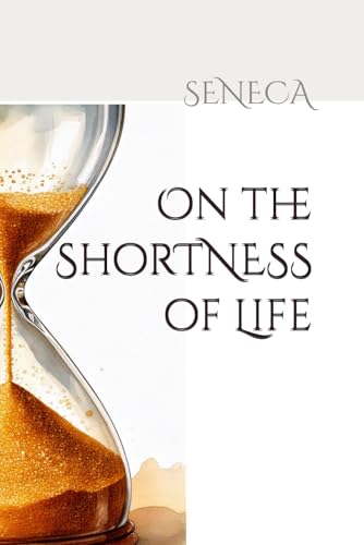 On the Shortness of Life: De Brevitate Vitae (SENECA) von Independently published