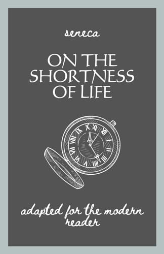Seneca - On The Shortness Of Life: Adapted For The Modern Reader von Independently published