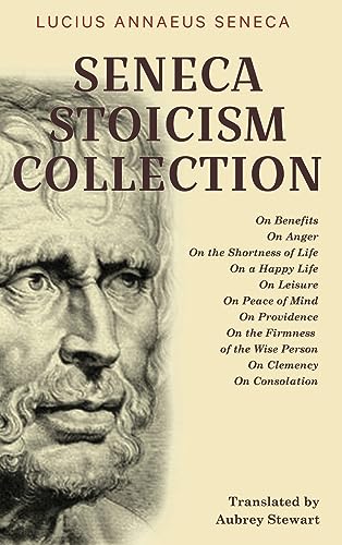 Seneca Stoicism Collection: On Benefits, On Anger, On the Shortness of Life, On a Happy Life, On Leisure, On Peace of Mind, On Providence, On the ... Wise Person, On Clemency, and On Consolation von Classy Publishing