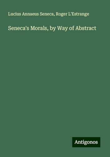 Seneca's Morals, by Way of Abstract Seneca's Morals, by Way of Abstract von Antigonos Verlag