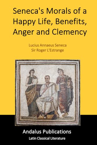 Seneca's Morals of a Happy Life, Benefits, Anger and Clemency Seneca's Morals of a Happy Life, Benefits, Anger and Clemency von Independently published