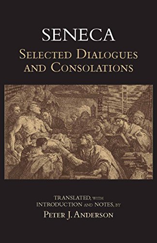 Seneca: Selected Dialogues and Consolations: Selected Dialogues & Consolations (Hackett Classics)
