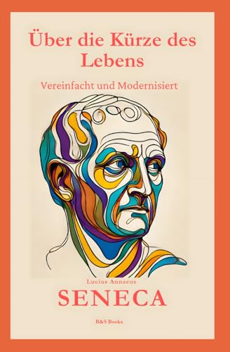 Über die kürze des lebens: Vereinfacht und Modernisiert Über die kürze des lebens: Vereinfacht und Modernisiert