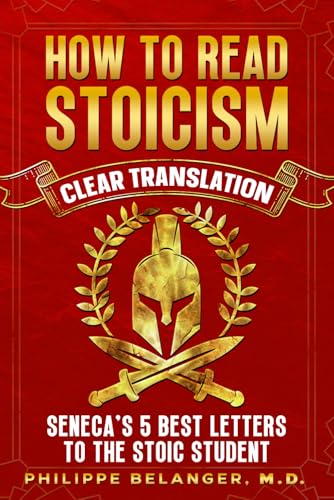 How to Read Stoicism - Seneca's 5 Best Letters to the Stoic Student: Wisdom and Wit on Time Management, Stoic Reading Techniques, True Friendship, and Living the Happy Life von Philippe Belanger M.D. Publishing