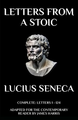 Letters from a Stoic: Complete (Letters 1 - 124) Adapted for the Contemporary Reader