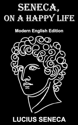 Seneca, on a Happy Life: Modern English Edition