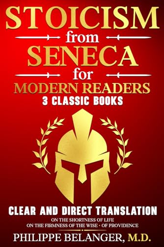 Stoicism from Seneca for Modern Readers - 3 Classic Books: Clear and Direct Translation of On the Shortness of Life, On the Firmness of the Wise, and Of Providence von Philippe Belanger M.D. Publishing