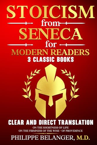 Stoicism from Seneca for Modern Readers - 3 Classic Books: Clear and Direct Translation of On the Shortness of Life, On the Firmness of the Wise, and Of Providence von Philippe Belanger M.D. Publishing