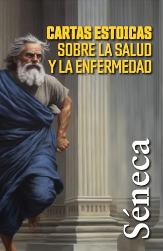CARTAS ESTOICAS SOBRE LA SALUD Y LA ENFERMEDAD: Selección de cartas a Lucilio
