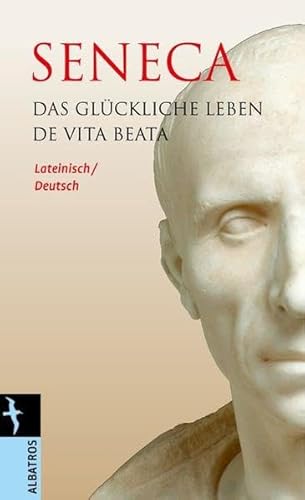 Das glückliche Leben/De vita beata: Lateinisch/Deutsch Das glückliche Leben/De vita beata: Lateinisch/Deutsch