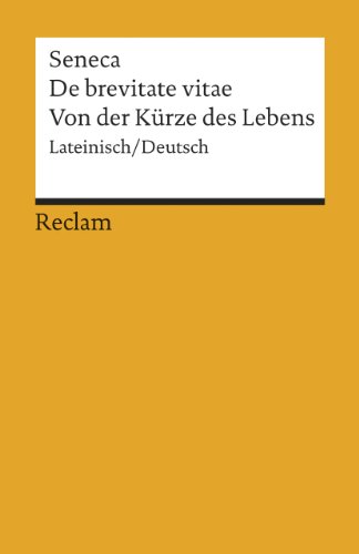 De brevitate vitae / Von der Kürze des Lebens. Lateinisch/Deutsch: Seneca - Originalversion mit deutscher Übersetzung - 18545. Übers. u. hrsg. v. Marion Giebel De brevitate vitae / Von der Kürze des Lebens. Lateinisch/Deutsch: Seneca - Originalversion mit deutscher Übersetzung - 18545. Übers. u. hrsg. v. Marion Giebel