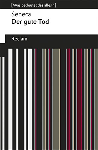 Der gute Tod. [Was bedeutet das alles?]: Seneca – Erläuterungen; Denkanstöße; Analyse (Reclams Universal-Bibliothek)