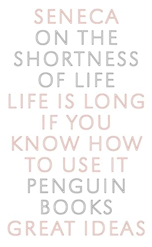On the Shortness of Life: Seneca (Penguin Great Ideas)