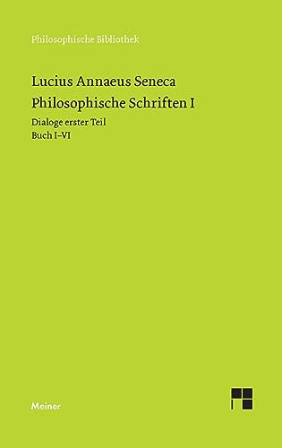 Philosophische Schriften I: Dialoge erster Teil (Buch I-VI): Von der göttlichen Vorsehung - Von der Unerschütterlichkeit des Weisen - Drei Bücher vom ... an Marcia. (Philosophische Bibliothek)